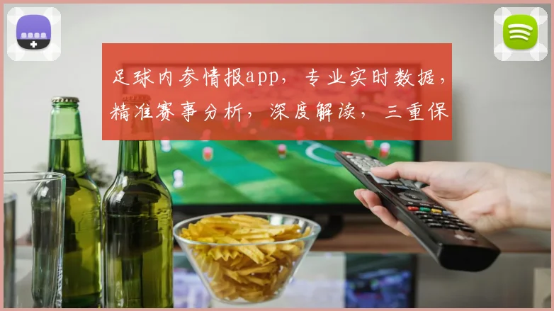 足球内参情报app，专业实时数据，精准赛事分析，深度解读，三重保障，必看神器