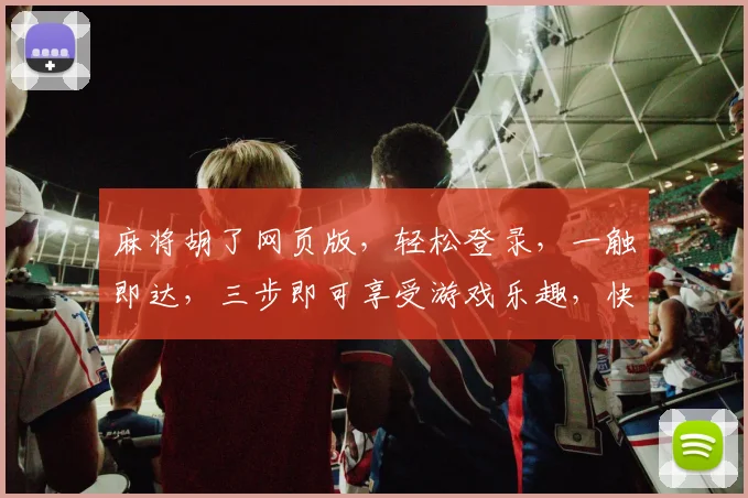 麻将胡了网页版，轻松登录，一触即达，三步即可享受游戏乐趣，快来体验