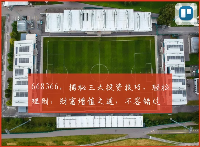 668366，揭秘三大投资技巧，轻松理财，财富增值之道，不容错过